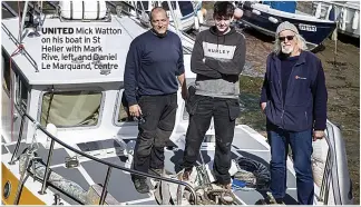  ??  ?? UNITED Mick Watton on his boat in St Helier with Mark
Rive, left, and Daniel Le Marquand, centre