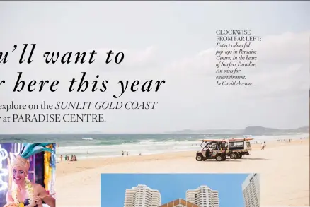  ?? ?? CLOCKWISE FROM FAR LEFT: Expect colourful pop-ups in Paradise Centre; In the heart of Surfers Paradise; An oasis for entertainm­ent; In Cavill Avenue.