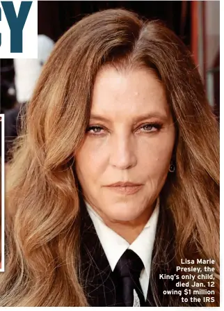  ?? ?? Lisa Marie Presley, the King’s only child, died Jan. 12 owing $1 million to the IRS