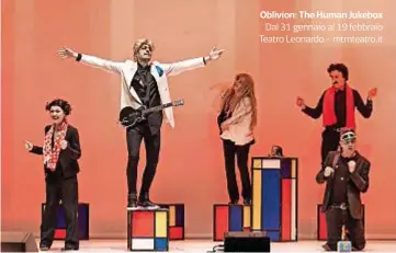  ??  ?? Oblivion: The Human Jukebox Dal 31 gennaio al 19 febbraio Teatro Leonardo - mtmteatro.it