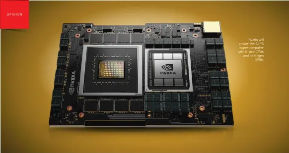  ??  ?? Nvidia will power the ALPS supercompu­ter with Grace CPUs and next-gen GPUs.