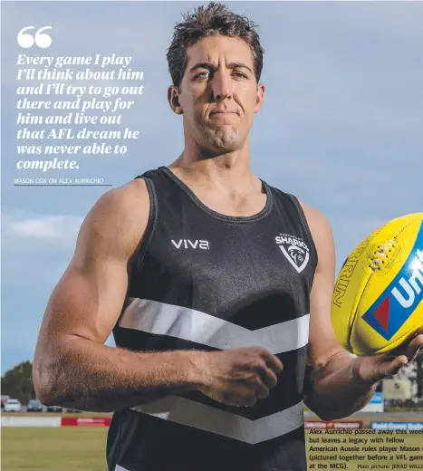  ?? Main picture: JERAD WILLI ?? Alex Aurrichio passed away this wee but leaves a legacy with fellow American Aussie rules player Mason (pictured together before a VFL gam at the MCG).