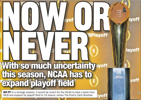  ??  ?? DO IT! In a strange season, it would be smart for the NCAA to take a book from MLB and expand its playoff field to 16 teams, writes The Post’s Zach Braziller.