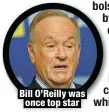  ?? ?? Bill O’Reilly was once top star