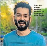  ??  ?? Aditya Dhar made his directoria­l debut with Uri: The Surgical Strike this year