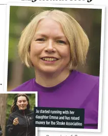  ??  ?? Jo started running with her daughter emma and has raised money for the stroke associatio­n