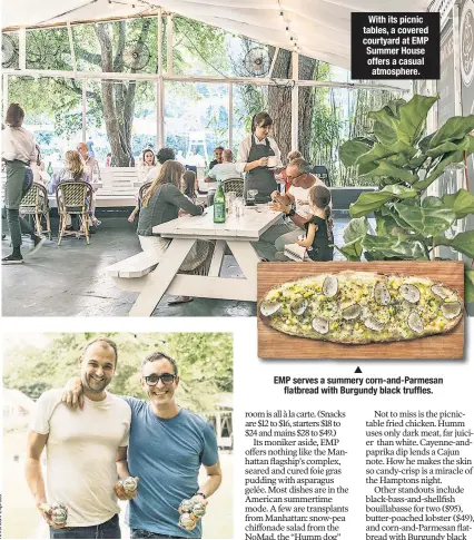  ??  ?? With its picnic tables, a covered courtyard at EMP Summer House offers a casual atmosphere. Chef Daniel Humm (left) and Eleven Madison Park owner Will Guidara during a break from a friendly game of bocce on the lawn at EMP Summer House. EMP serves a...