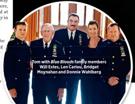  ??  ?? Tom with Blue Bloods family members
Will Estes, Len Cariou, Bridget Moynahan and Donnie Wahlberg