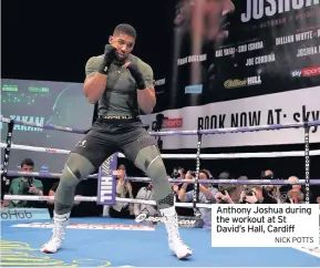  ?? NICK POTTS ?? Anthony Joshua during the workout at St David’s Hall, Cardiff