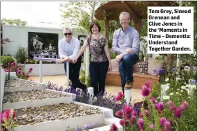  ??  ?? Tom Grey, Sinead Grennan and Clive Jones in the ‘Moments in Time – Dementia: Understand Together Garden.