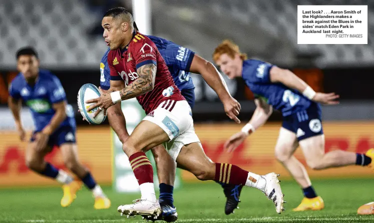  ?? PHOTO: GETTY IMAGES ?? Last look? . . . Aaron Smith of the Highlander­s makes a break against the Blues in the sides’ match Eden Park in Auckland last night.