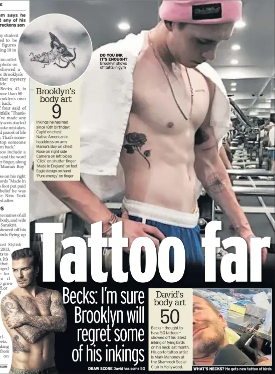  ??  ?? DO YOU INK IT’S ENOUGH? Brooklyn shows off tatts in gym DRAW SCORE David has some 50 WHAT’S NECKS? He gets new tattoo of birds Even if you can’t get
