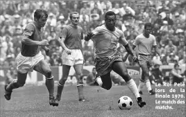  ?? ?? Le Roi Pelé lors de la finale 1970. Le match des matchs.