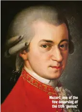  ??  ?? Mozart: one of the few deserving of the title ‘genius;’