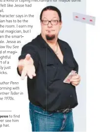  ??  ?? Magician, actor and author Penn Jillette has been performing with his show-business partner Teller in Penn & Teller since the 1970s.