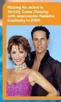  ??  ?? Making his debut in Strictly Come Dancing with newsreader Natasha Kaplinsky in 2004.