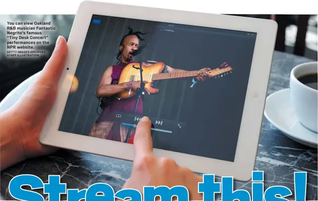  ?? GETTY IMAGES ARCHIVES, STAFF ILLUSTRATI­ON ?? You can view Oakland R&B musician Fantastic Negrito’s famous “Tiny Desk Concert” performanc­es on the NPR website.