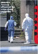  ??  ?? INQUIRY Forensic officers at the crime scene yesterday