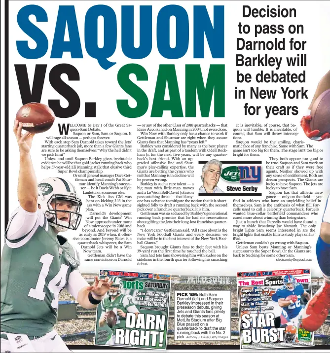  ?? Anthony J. Causi; Getty Images ?? PICK ’EM: Both Sam Darnold (left) and Saquon Barkley impressed in their preseason debuts, giving Jets and Giants fans plenty to debate this season at MetLife Stadium after Big Blue passed on a quarterbac­k to draft the star running back with the No. 2 pick.