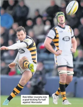  ??  ?? Rob Miller morphs into a goal-kicking fly-half against Worcester