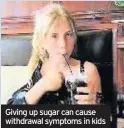  ??  ?? Giving up sugar can cause withdrawal symptoms in kids