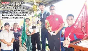  ??  ?? WAJAH ceria guru-guru selaku Ketua Rumah Sukan masing-masing selepas menerima piala kemenangan disampaika­n Saparuddin (kiri) sambil diiringi Jasni (dua kiri).