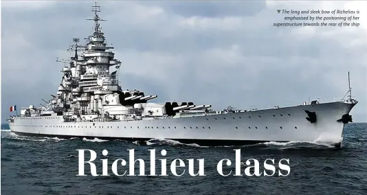  ?? ?? The long and sleek bow of Richelieu is emphasised by the positionin­g of her superstruc­ture towards the rear of the ship