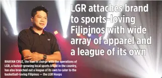  ?? — the LGR Hoops ?? RHAYAN CRUZ, the man in charge with the operations of LGR, a fastest-growing local sports brand in the country, has also branched out a league of its own to cater to the basketball-loving Filipinos