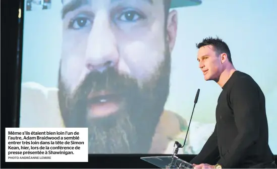  ?? PHOTO ANDRÉANNE LEMIRE ?? Même s’ils étaient bien loin l’un de l’autre, Adam Braidwood a semblé entrer très loin dans la tête de Simon Kean, hier, lors de la conférence de presse présentée à Shawinigan.