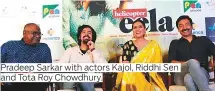  ??  ?? Pradeep Sarkar with actors Kajol, Riddhi Sen and Tota Roy Chowdhury.