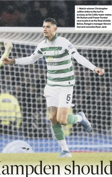  ??  ?? 2 Match-winner Christophe­r Jullien sinks to the turf in ecstasy as his Celtic team-mates Nir Button and Fraser Forster race to join in at the final whistle. Below, Rangers manager Steven Gerrard consoles Ryan Jack.