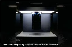  ?? ?? Quantum Computing is set to revolution­ize security.