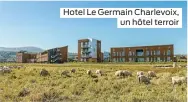  ??  ?? Hotel Le Germain Charlevoix, un hôtel terroir