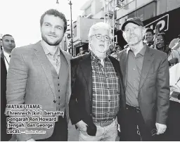  ?? — Gambar Reuters ?? WATAK UTAMA: Ehrenreich (kiri) bersama pengarah Ron Howard (tengah) dan George Lucas.