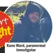  ??  ?? Kane Ward, paranormal investigat­or insight Expert