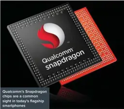  ??  ?? Qualcomm’s Snapdragon chips are a common sight in today’s flagship smartphone­s