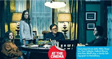  ??  ?? Disturbed (from left): Milly Shapiro, Toni Collette, Gabriel Byrne and Alex Wolff play a family falling apart in Hereditary.