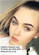  ??  ?? Katelyn Dawson was 15 when she died after being hit by a car