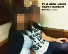  ?? FACEBOOK ?? Die 25-Jährige (r.) ist die Hauptbesch­uldigte im Prozess.