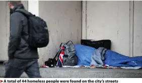  ??  ?? > A total of 44 homeless people were found on the city’s streets
