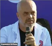  ??  ?? Kryeminist­ri Edi Rama