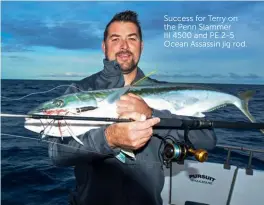  ??  ?? Success for Terry on the Penn Slammer III 4500 and PE 2-5 Ocean Assassin jig rod.
