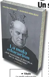  ??  ?? ☛ Título La mala educación ☛ Autores Helena Rovner y Eugenio Monjeau ☛ Editorial Sudamerica­na ☛ Género Ensayo ☛ Primera edición Septiembre de 2017 ☛ Páginas 272