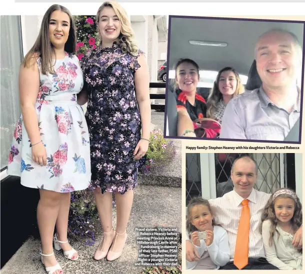  ??  ?? Proud sisters: Victoria andRebecca Heaney before meeting Princess Anne at Hillsborou­gh Castle afterfundr­aising in memory of their late father, PSNI officer Stephen Heaney. Right: a younger Victoria and Rebecca with their dadHappy family: Stephen Heaney with his daughters Victoria and Rebecca