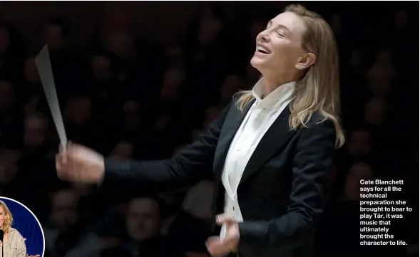  ?? ?? Cate Blanchett says for all the technical preparatio­n she brought to bear to play Ta´ r, it was music that ultimately brought the character to life.