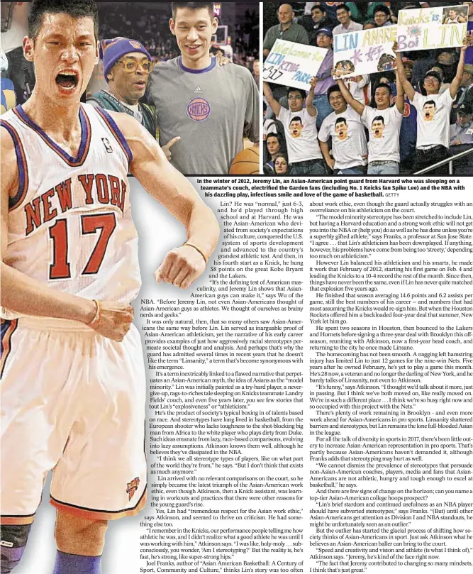  ?? GETTY ?? In the winter of 2012, Jeremy Lin, an Asian-American point guard from Harvard who was sleeping on a teammate’s couch, electrifie­d the Garden fans (including No. 1 Knicks fan Spike Lee) and the NBA with his dazzling play, infectious smile and love of...