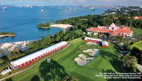  ??  ?? The 18th hole on The Tanjong at Sentosa Golf Club has witnessed much drama over the years at the HSBC Women’s World Championsh­ip