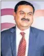  ?? MINT ?? Gautam Adani, chairman of the Adani Group.