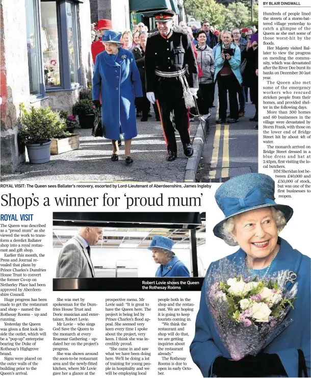  ??  ?? ROYAL VISIT: The Queen sees Ballater’s recovery, escorted by Lord-Lieutenant of Aberdeensh­ire, James Ingleby Robert Lovie shows the Queen the Rothesay Rooms
