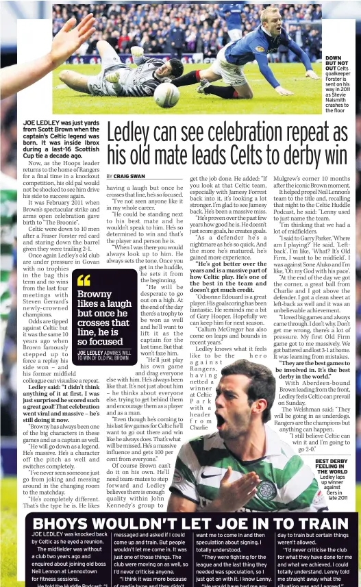  ??  ?? DOWN BUT NOT OUT Celts goalkeeper Forster is sent on his way in 2011 as Stevie Naismith crashes to the floor
BEST DERBY FEELING IN THE WORLD Ledley laps up winner against Gers in late 2011